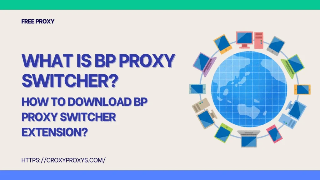 What is BP proxy switcher? How to download BP proxy switcher extension?